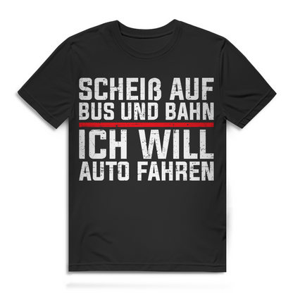 Autofahrer Spruch Shirt Männer – Scheiß auf Bus und Bahn ich will Auto fahren