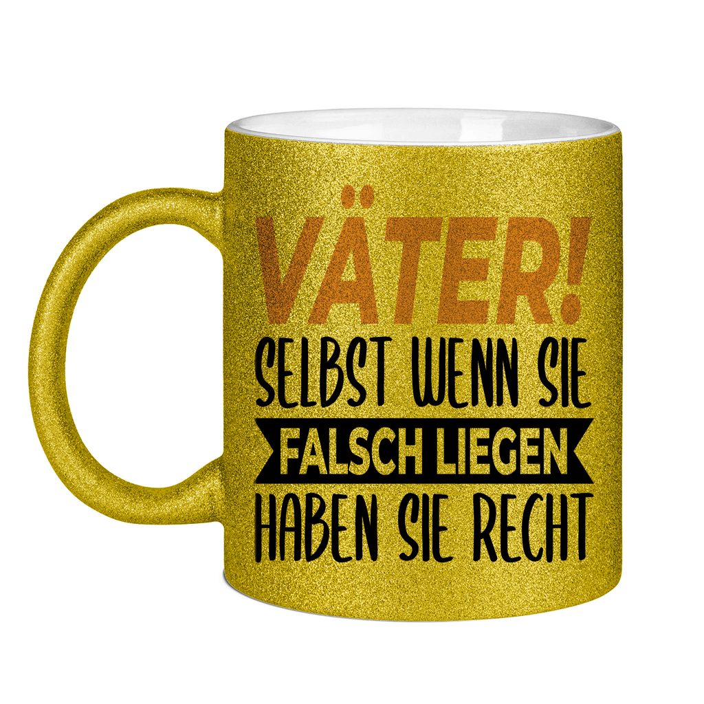 Väter! Selbst wenn sie falsch liegen haben sie recht - Glitzertasse Gold Glitter One size