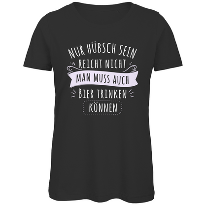 Nur hübsch sein reicht nicht Bier trinken - Damen Premium Bio T-Shirt Black