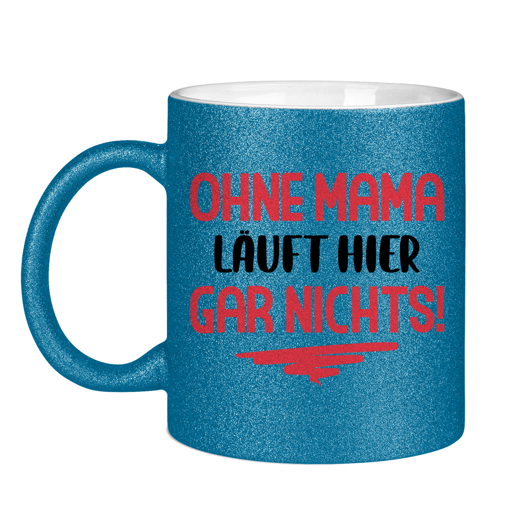 Ohne Mama läuft hier gar nichts! - Glitzertasse