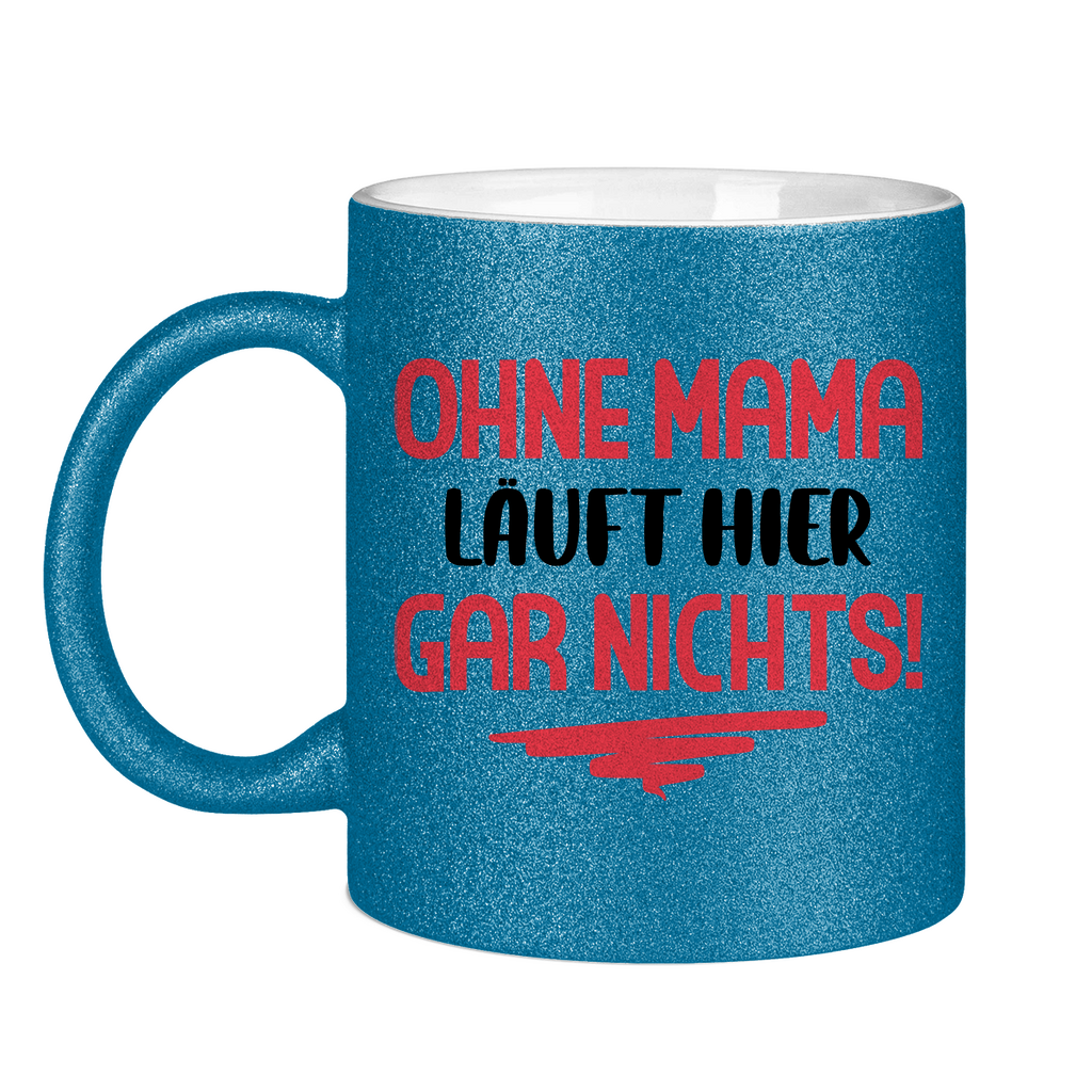 Ohne Mama läuft hier gar nichts! - Glitzertasse Blue Glitter One size