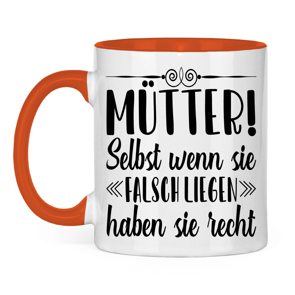 Mütter! Selbst wenn sie falsch liegen haben sie recht - Tasse zweifarbig