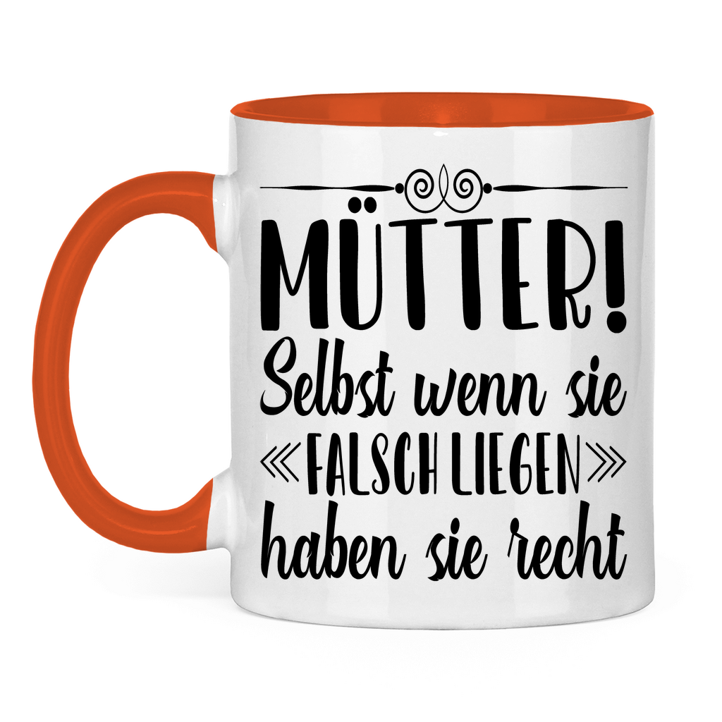Mütter! Selbst wenn sie falsch liegen haben sie recht - Tasse zweifarbig Orange