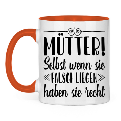 Mütter! Selbst wenn sie falsch liegen haben sie recht - Tasse zweifarbig