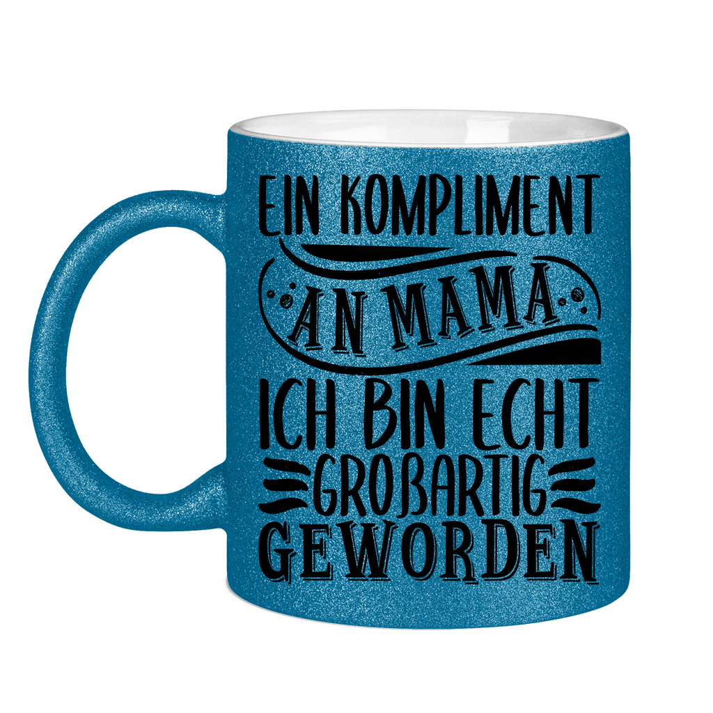 Ein Kompliment an Mama ich bin echt großartig geworden - Glitzertasse