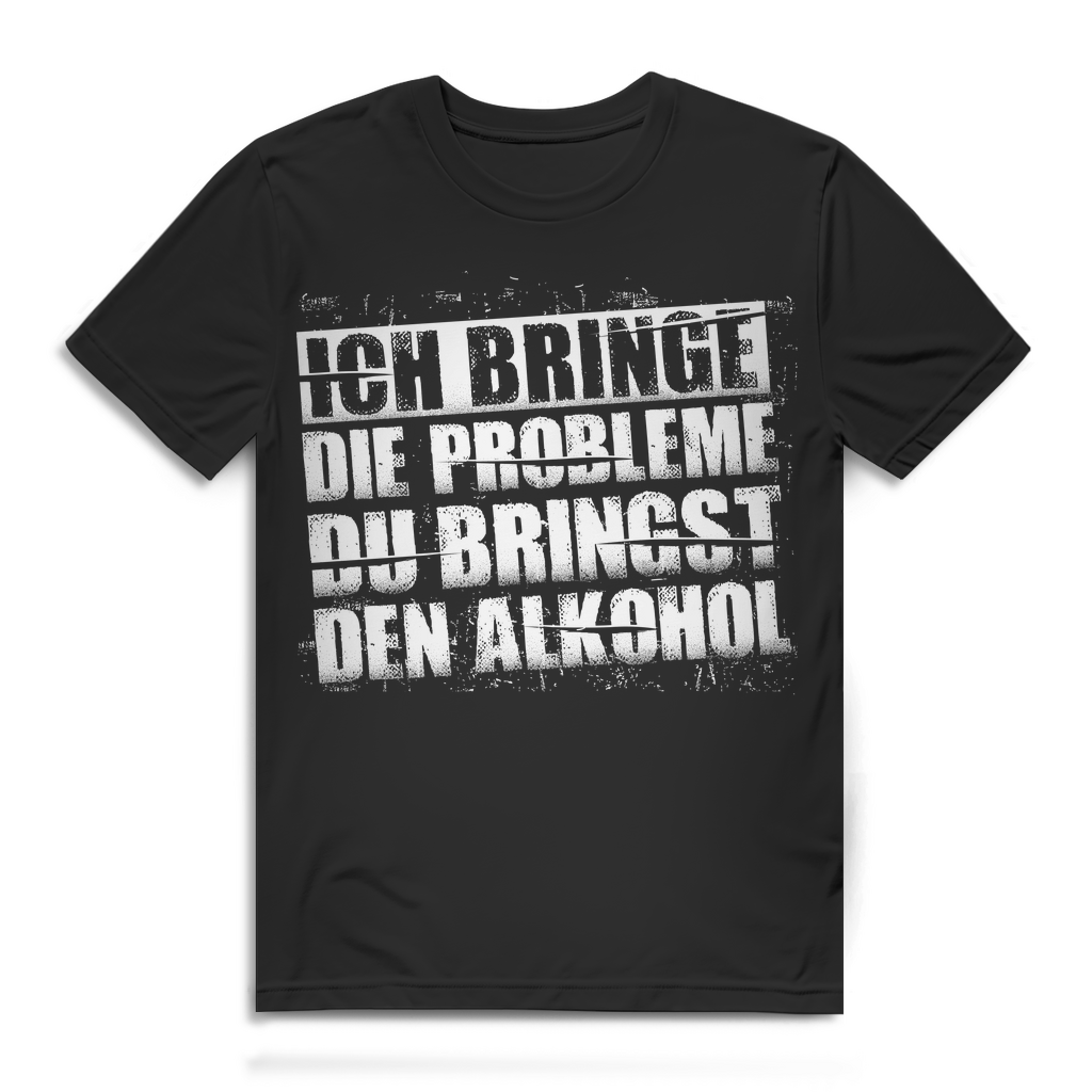 Ich bringe die Probleme du bringst den Alkohol – Herren Shirt mit Sarkasmus Black