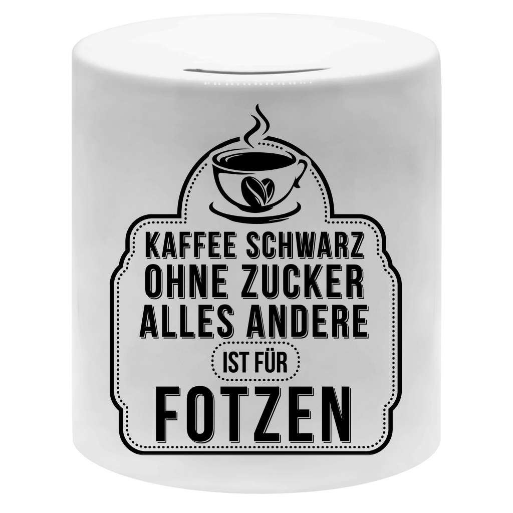 Kaffee schwarz ohne Zucker alles andere ist für Fotzen - Sparbüchse Money Box