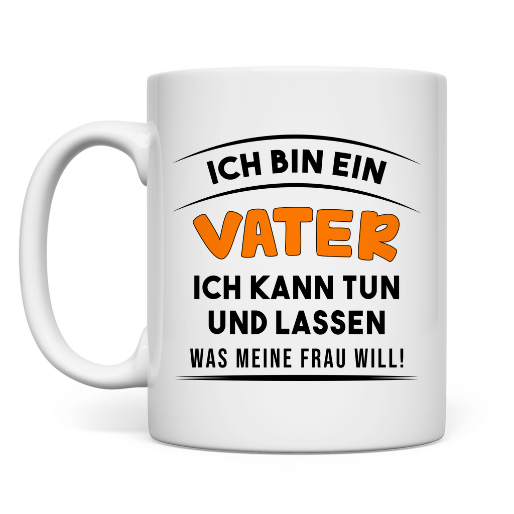 Ich bin ein Vater ich kann tun was meine Frau will! - Tasse White