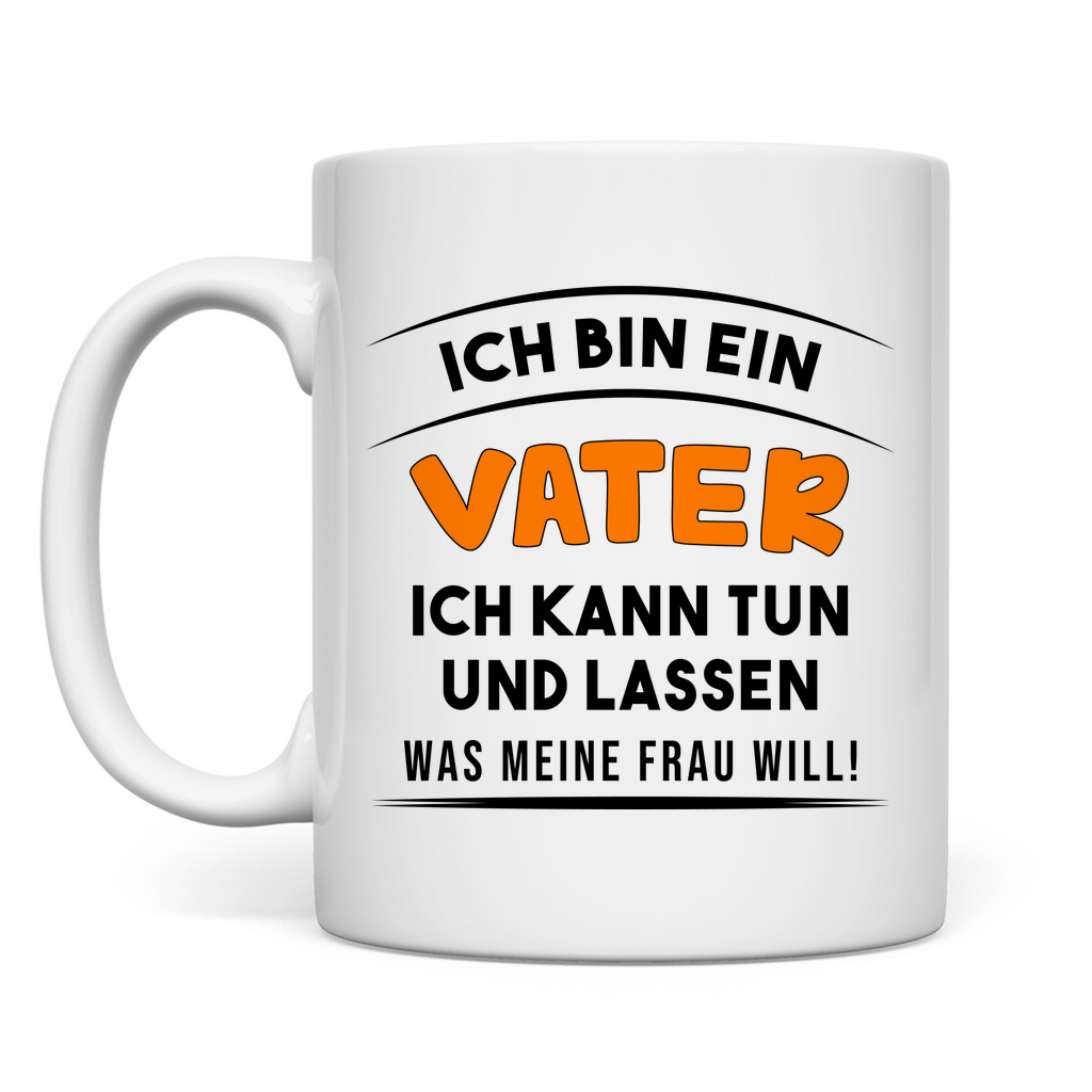 Ich bin ein Vater ich kann tun was meine Frau will! - Tasse