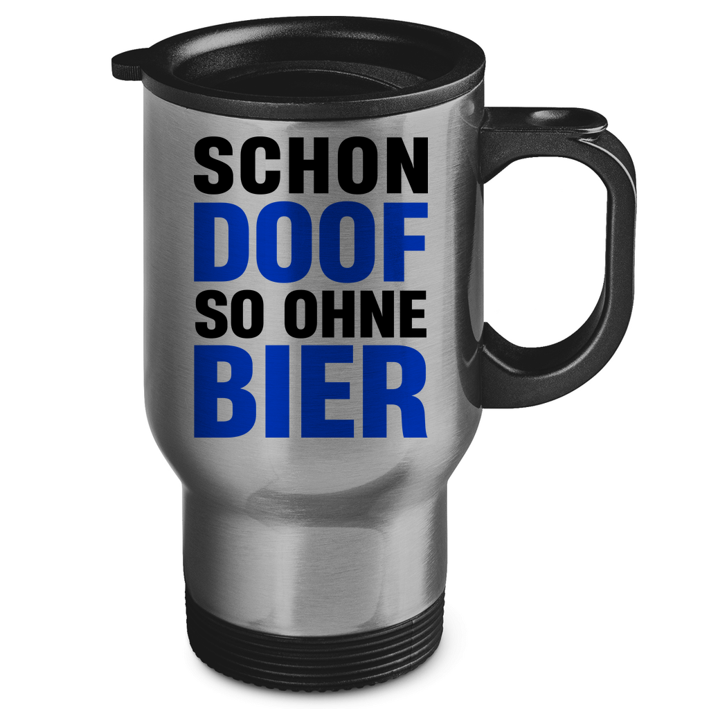 Schon doof so ohne Bier - Edelstahl-Thermobecher