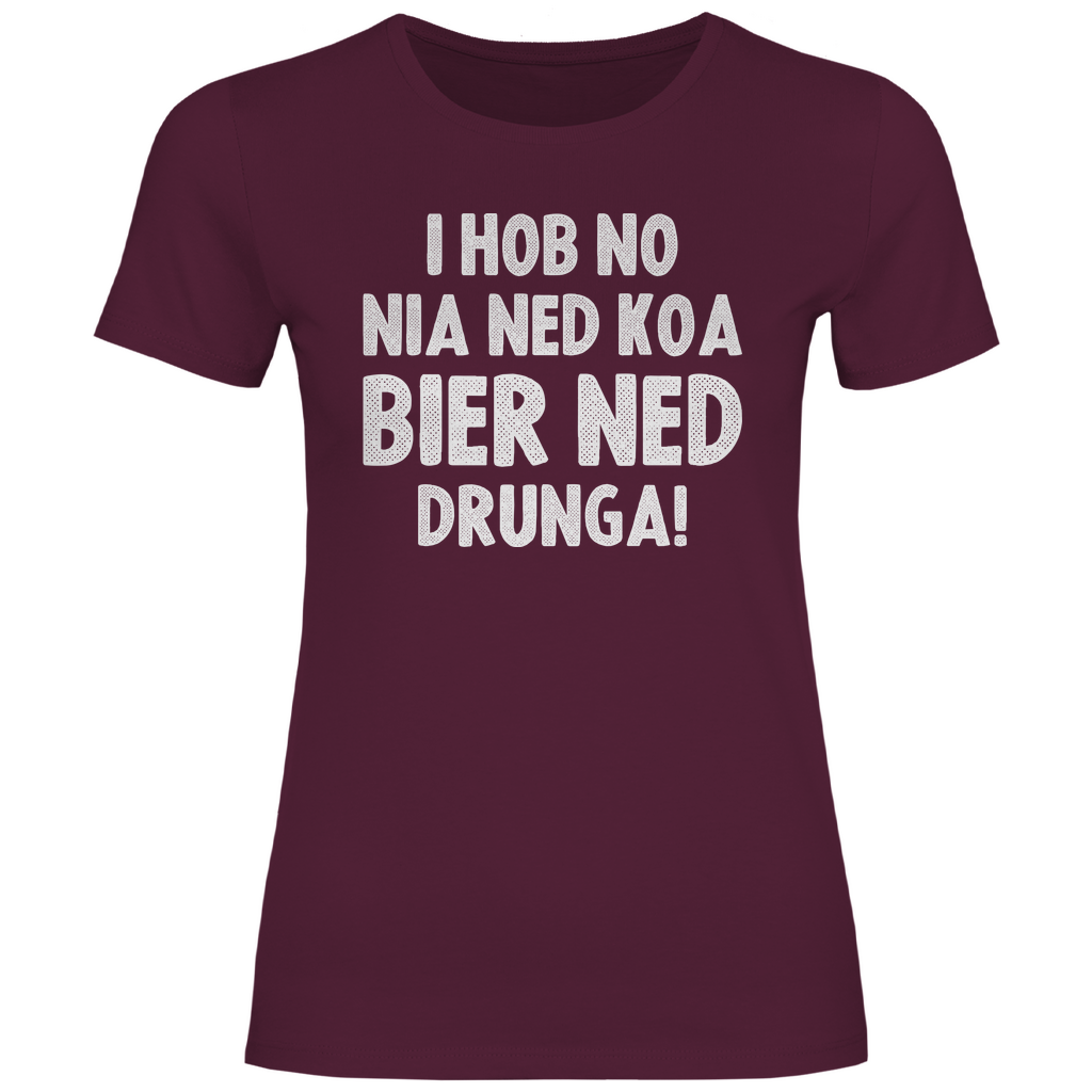 I hob no nia ned koa Bier ned drunga - Damenshirt