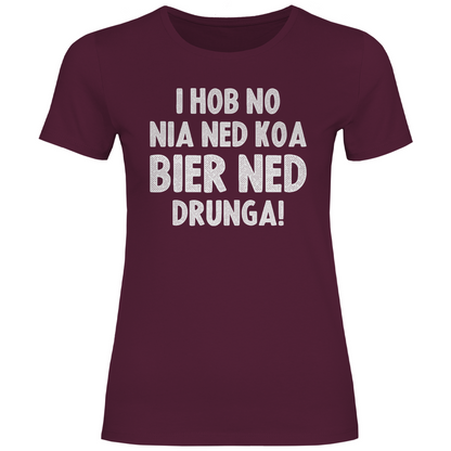 I hob no nia ned koa Bier ned drunga - Damenshirt Burgundy