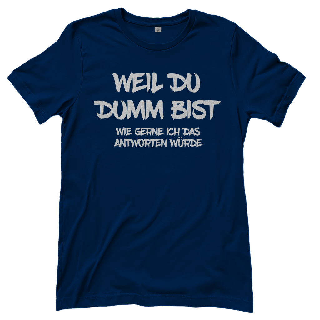 Weil du dumm bist wie gerne ich das antworten würde - Damenshirt