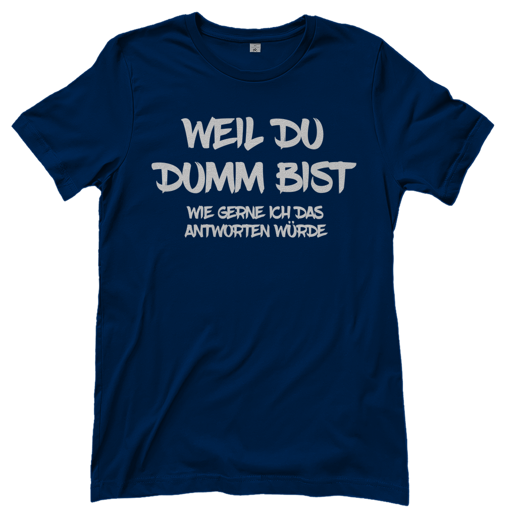 Weil du dumm bist wie gerne ich das antworten würde - Damenshirt Navy