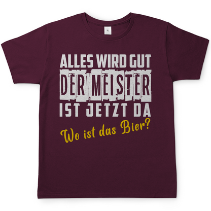 Alles wird gut der Meister ist jetzt da wo ist das Bier? - Herren Shirt Burgundy