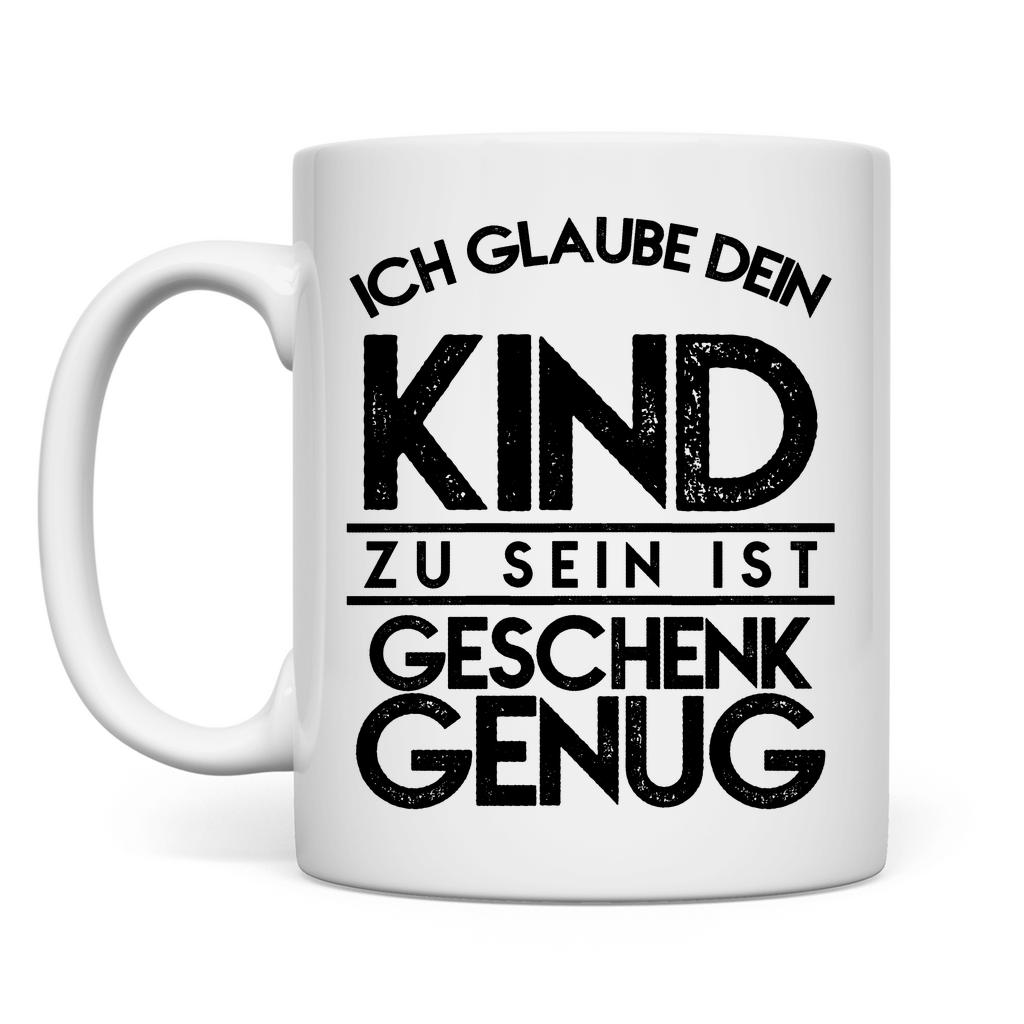 Ich glaube dein Kind zu sein ist geschenk genug - Tasse