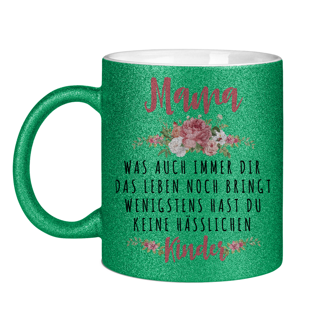 Mama wenigstens hast du keine hässlichen Kinder - Glitzertasse Green Glitter One size