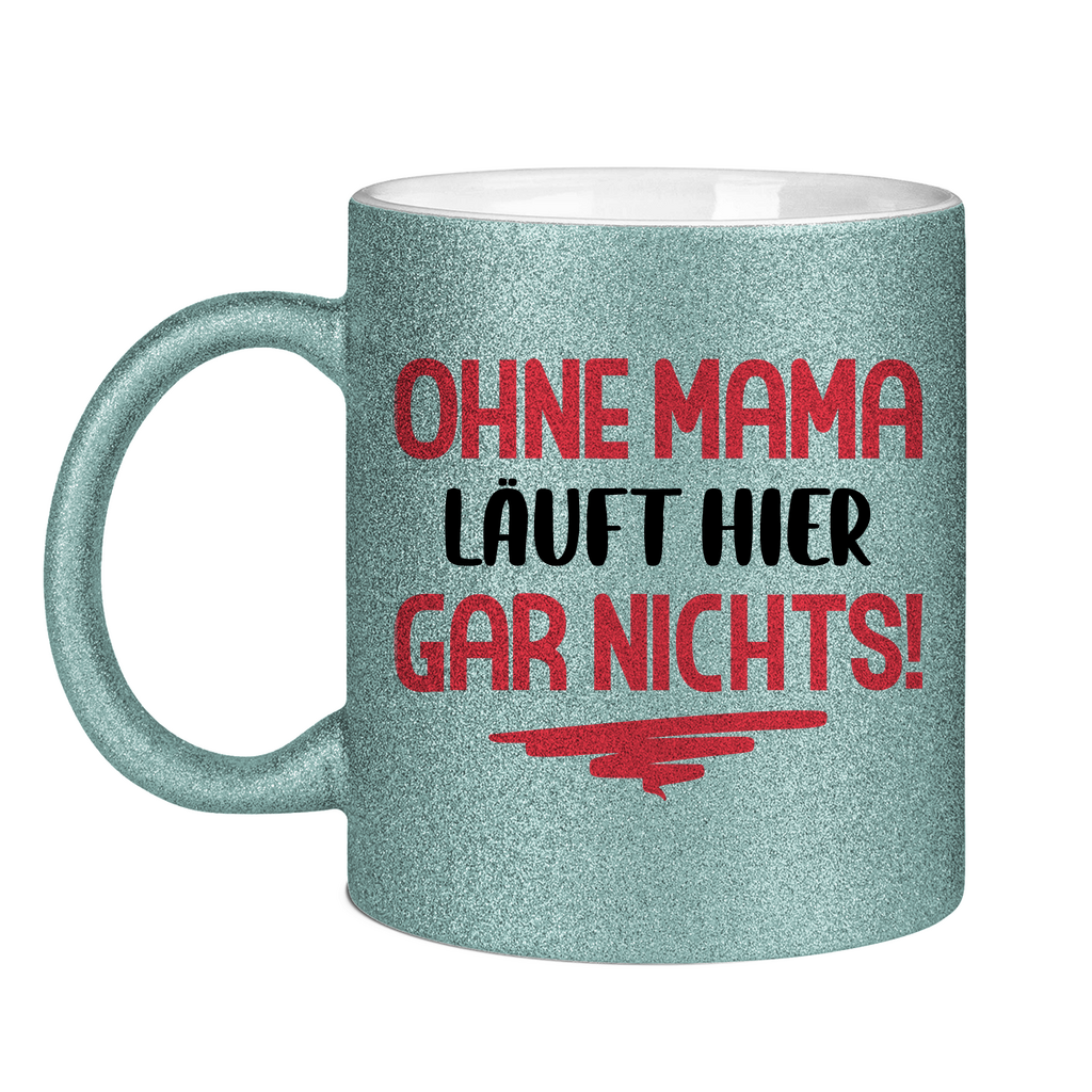 Ohne Mama läuft hier gar nichts! - Glitzertasse