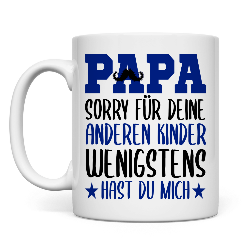 Papa sorry für deine anderen Kinder wenigstens hast du mich - Tasse