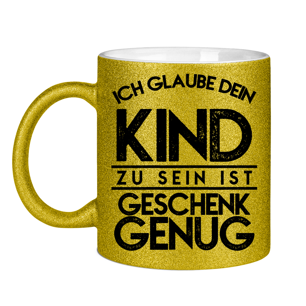 Ich glaube dein Kind zu sein ist geschenk genug - Glitzertasse Gold Glitter One size