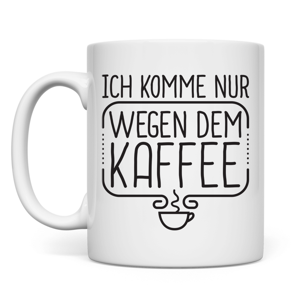 Ich komme nur wegen dem Kaffee - Tasse