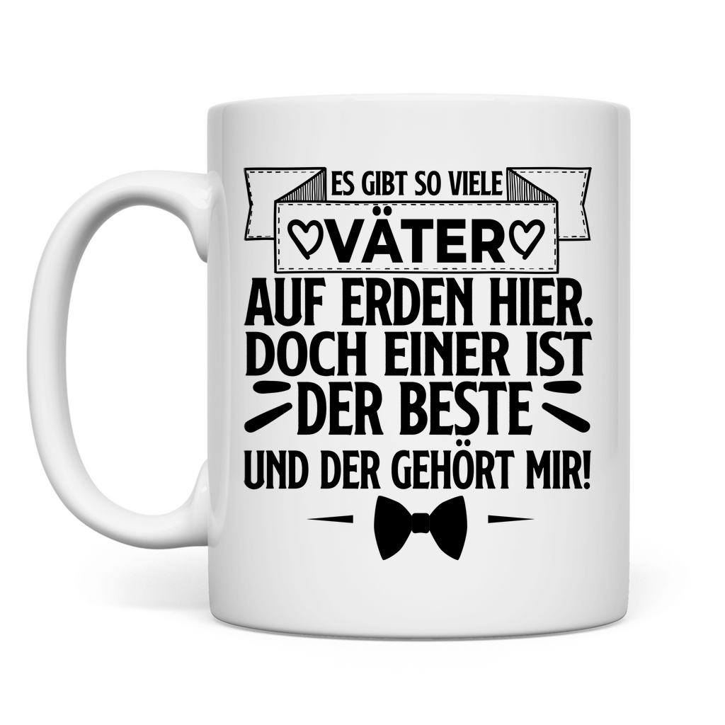 Es gibt so viele Väter auf Erden hier. Der beste gehört mir! - Tasse