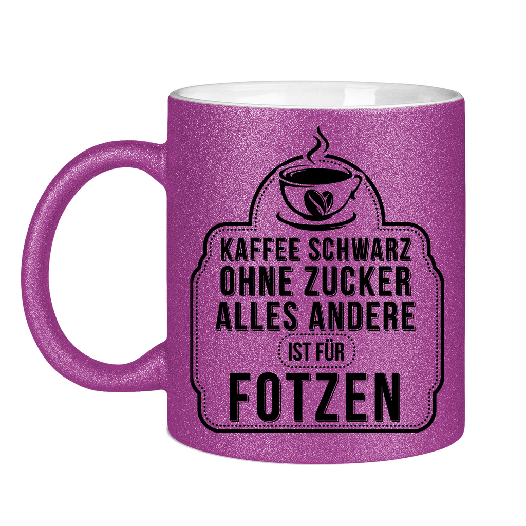 Kaffee schwarz ohne Zucker alles andere ist für Fotzen - Glitzertasse