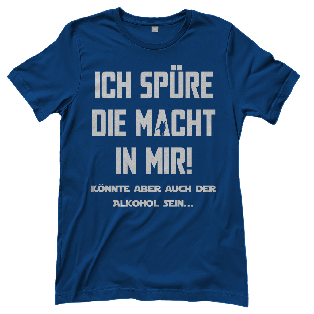 Ich spüre die Macht in mir! Könnte aber auch der Alkohol sein - Damenshirt