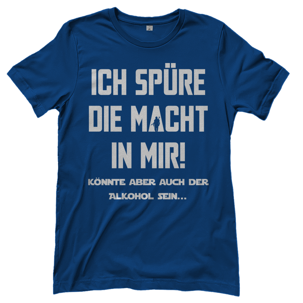 Ich spüre die Macht in mir! Könnte aber auch der Alkohol sein - Damenshirt Royal Blue