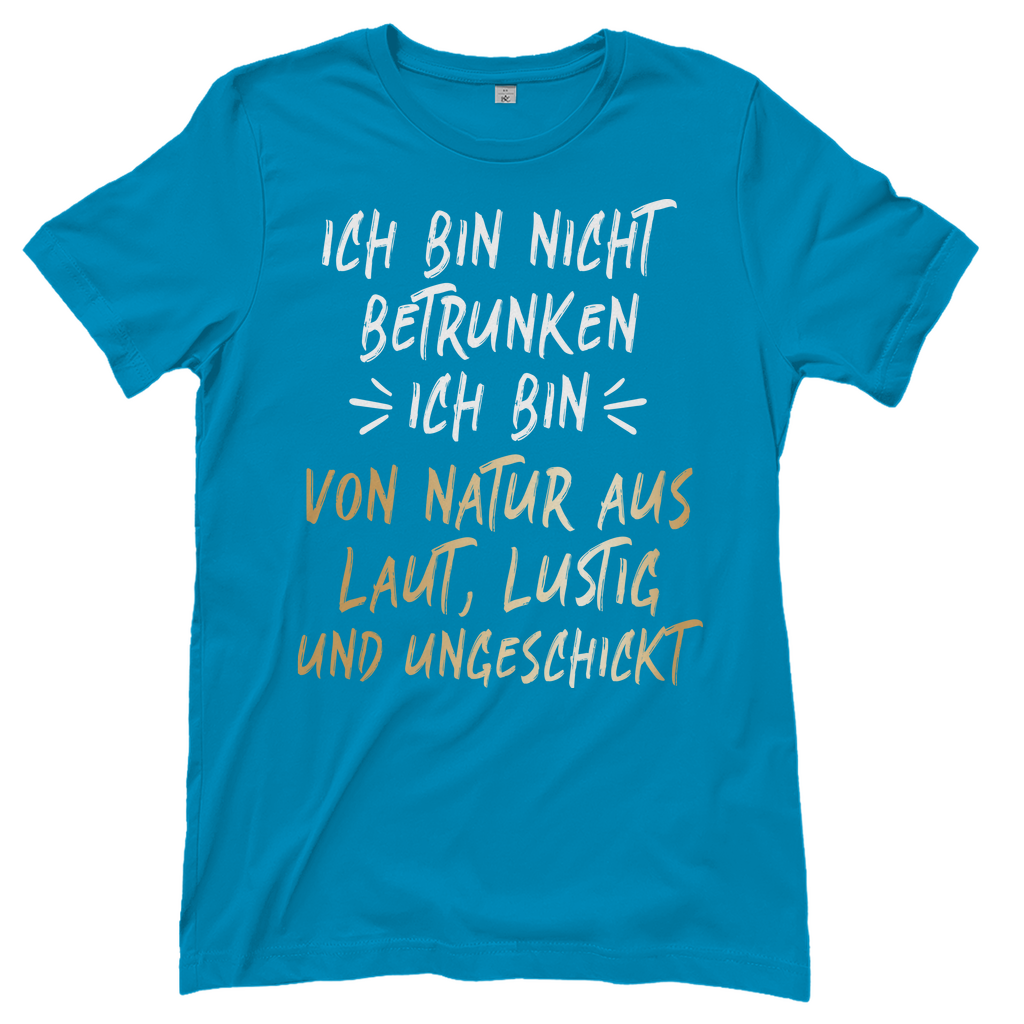 Ich bin nicht betrunken ich bin von Natur aus laut lustig und ungeschickt - Damenshirt