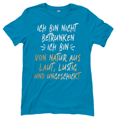 Ich bin nicht betrunken ich bin von Natur aus laut lustig und ungeschickt - Damenshirt