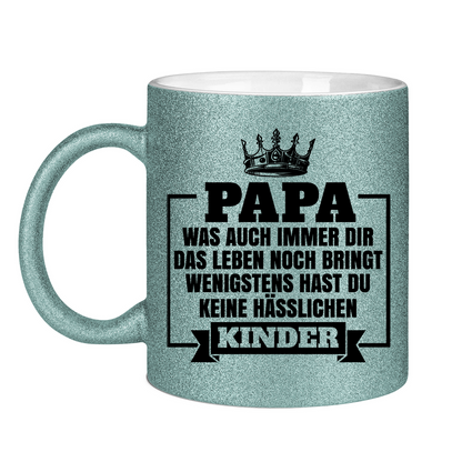 Papa wenigstens hast du keine hässlichen Kinder - Glitzertasse
