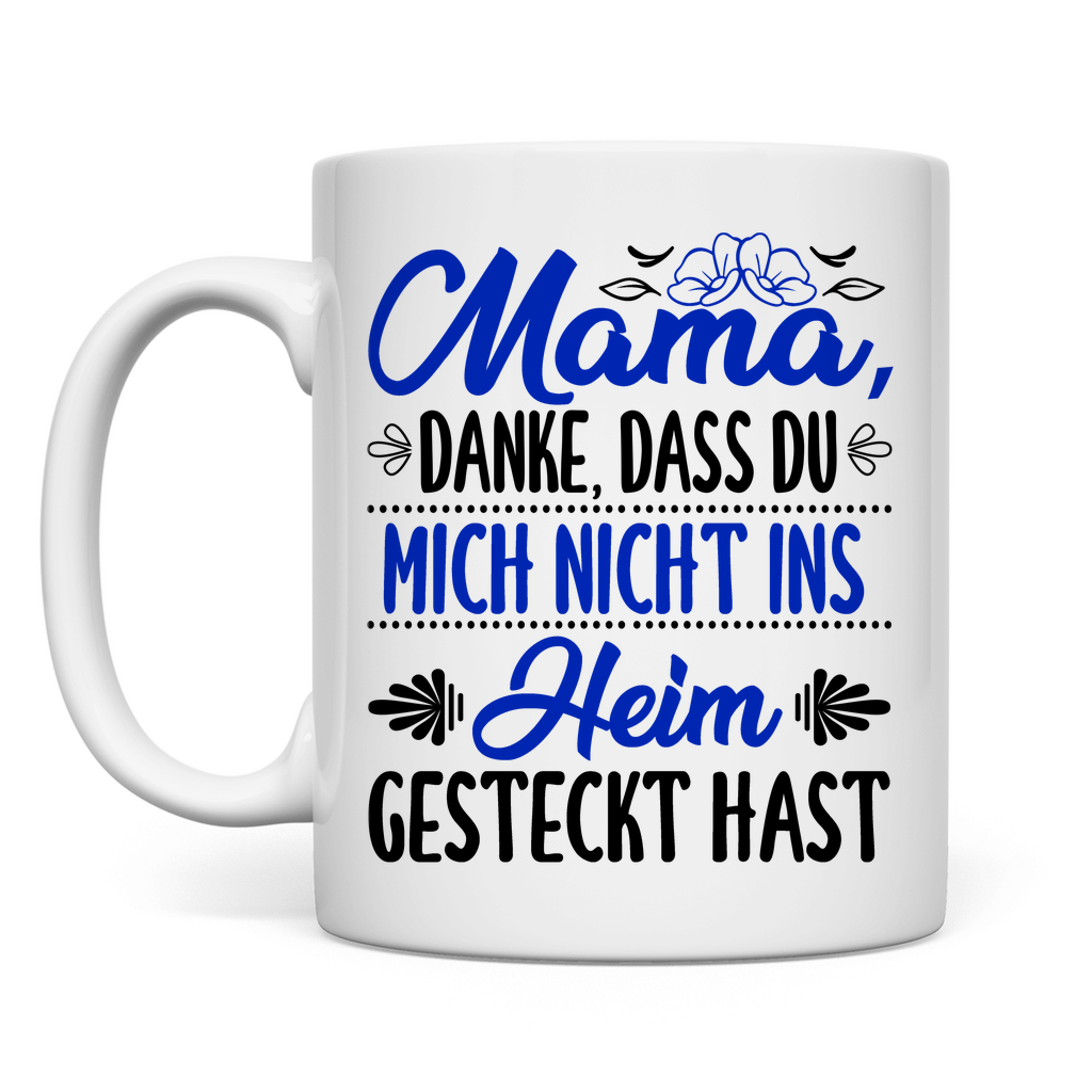 Mama danke dass du mich nicht ins Heim gesteckt hast - Tasse