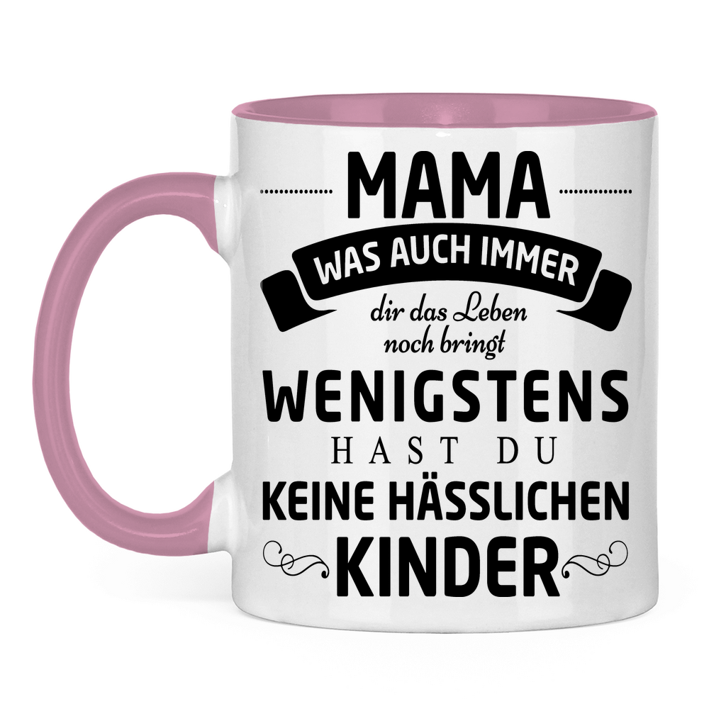 Mama wenigstens hast du keine hässlichen Kinder - Tasse zweifarbig Pink