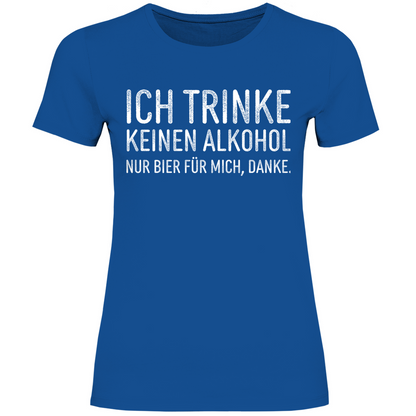 Ich trinke keinen Alkohol nur Bier für mich danke - Damenshirt Royal Blue