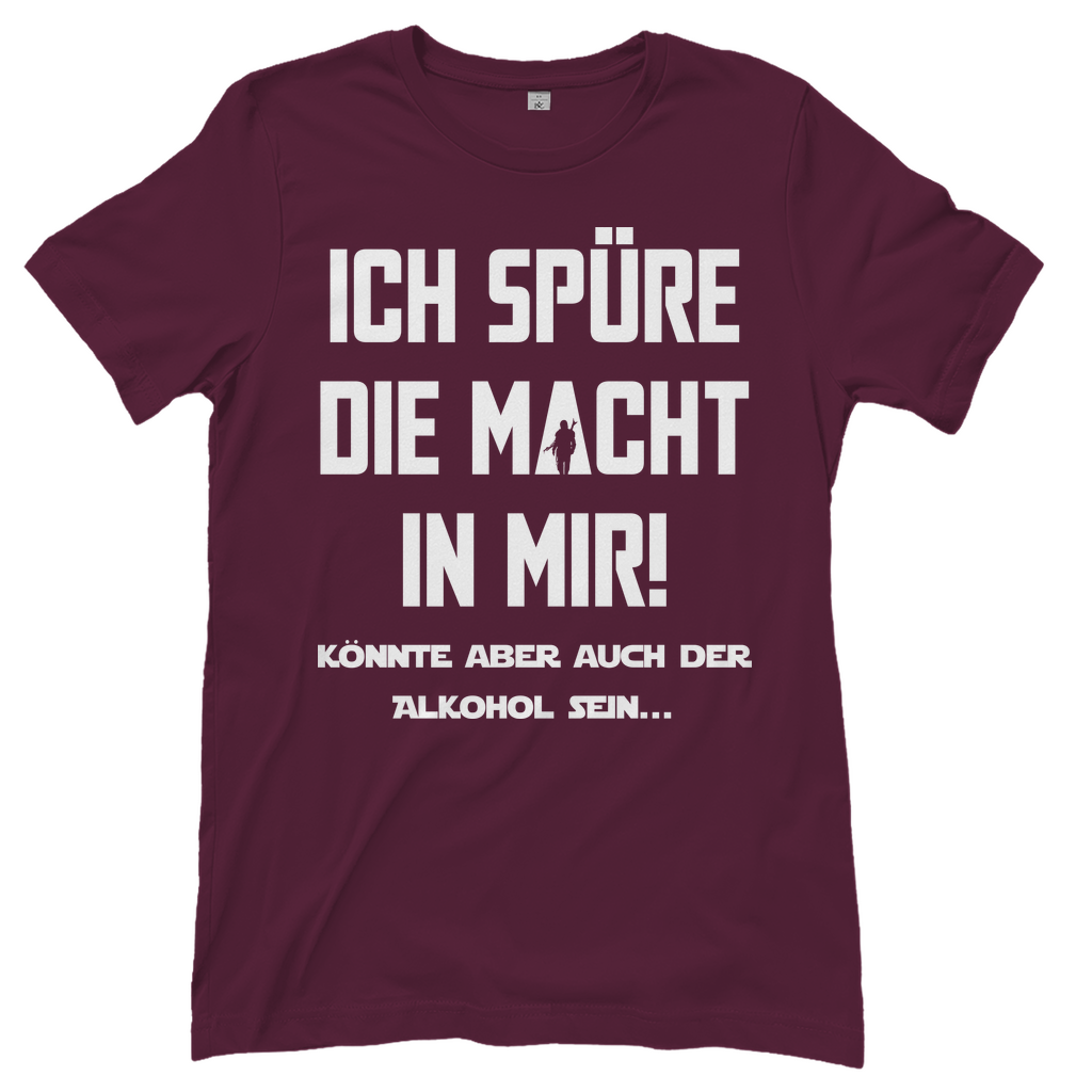 Ich spüre die Macht in mir! Könnte aber auch der Alkohol sein - Damenshirt