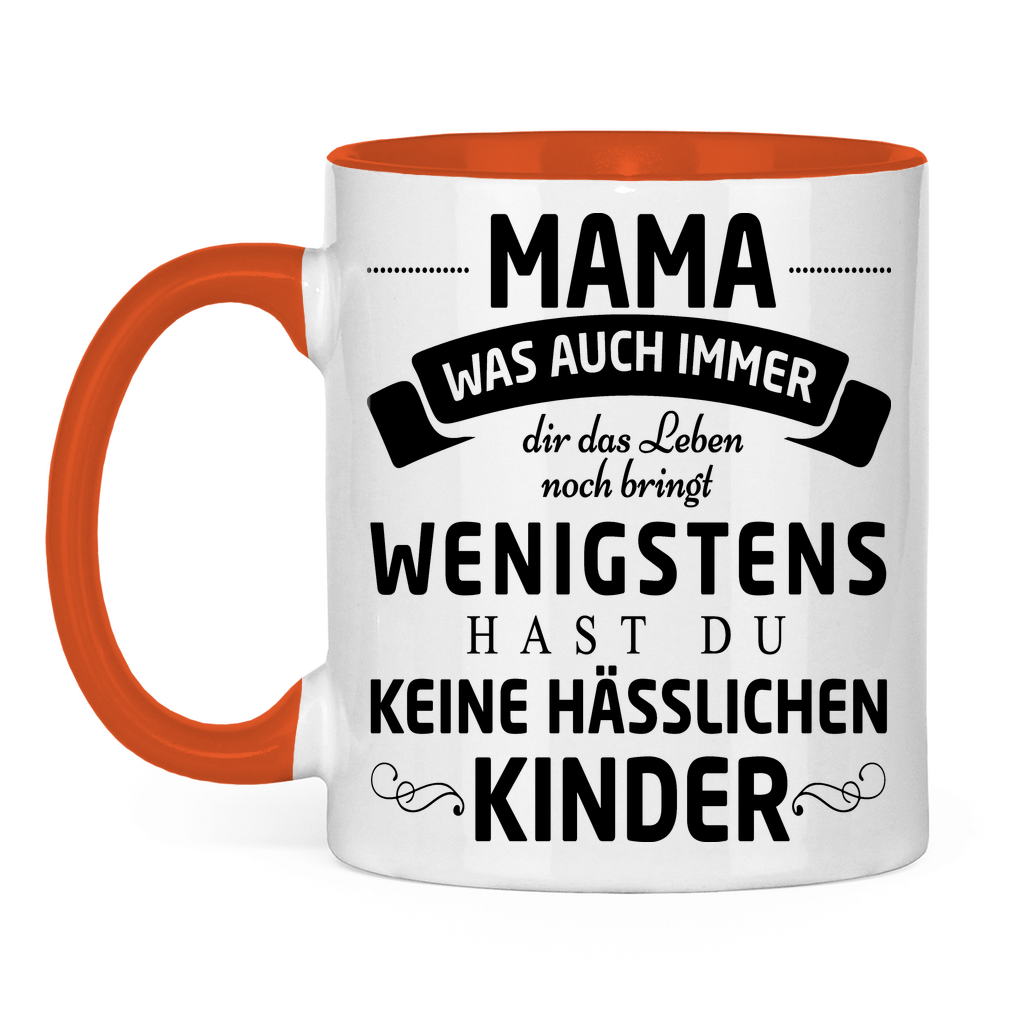 Mama wenigstens hast du keine hässlichen Kinder - Tasse zweifarbig Orange