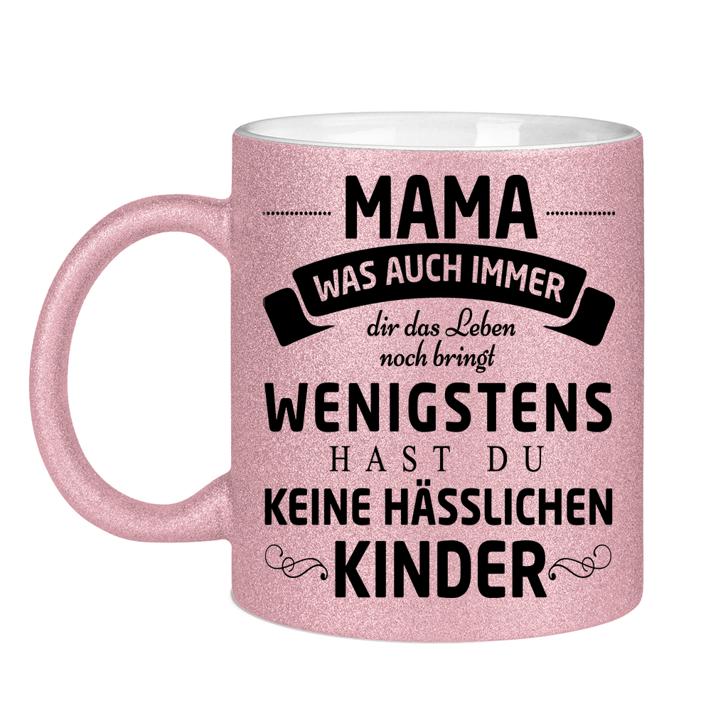 Mama wenigstens hast du keine hässlichen Kinder - Glitzertasse Pink Glitter One size