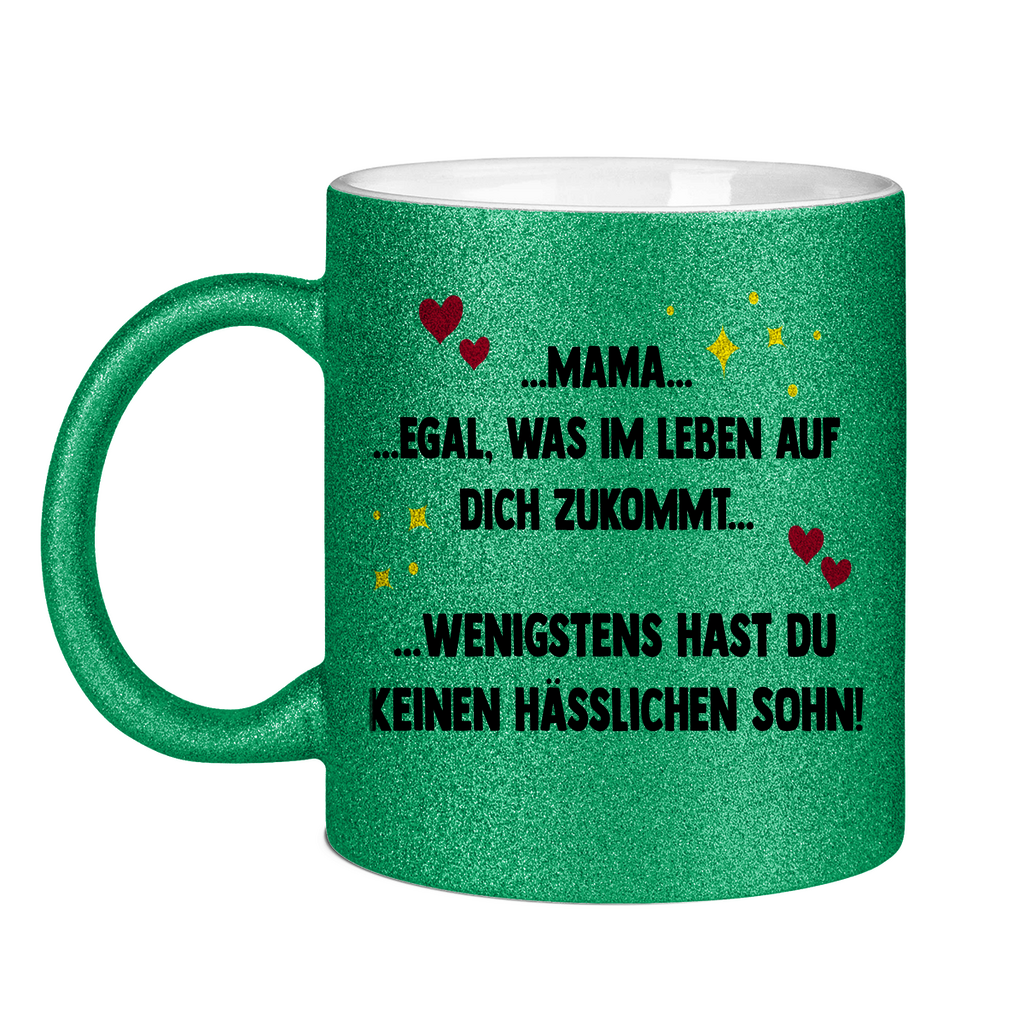 Mama wenigstens hast du keinen hässlichen Sohn - Glitzertasse