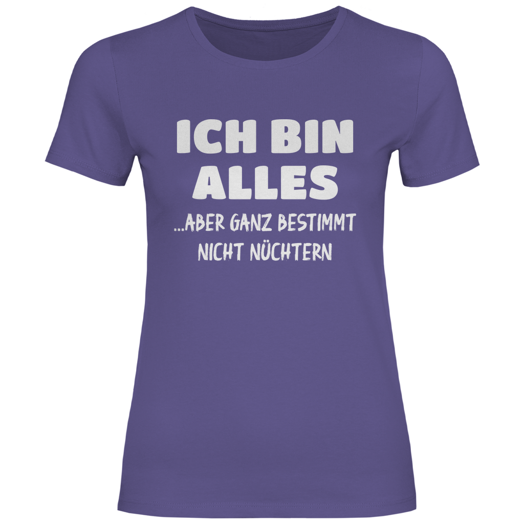 Ich bin alles... aber ganz bestimmt nicht nüchtern - Damenshirt