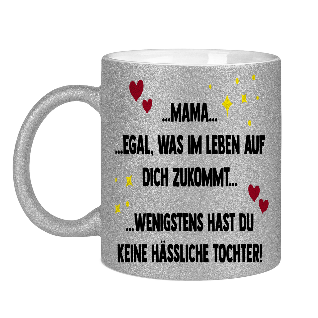 Mama wenigstens hast du keine hässliche Tochter! - Glitzertasse Silver Glitter One size