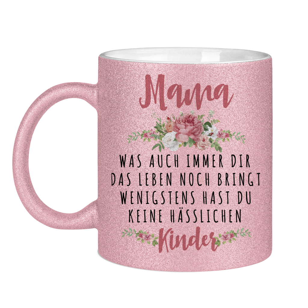 Mama wenigstens hast du keine hässlichen Kinder - Glitzertasse