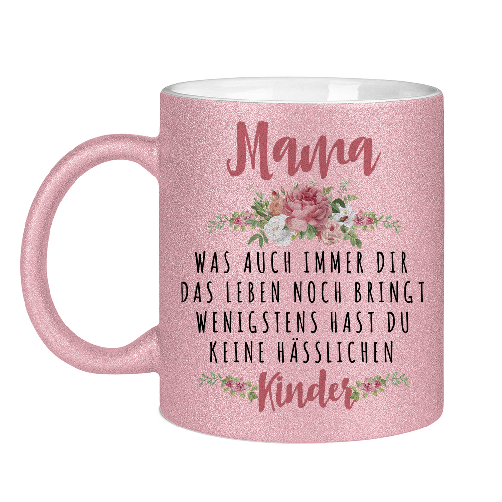 Mama wenigstens hast du keine hässlichen Kinder - Glitzertasse Pink Glitter One size