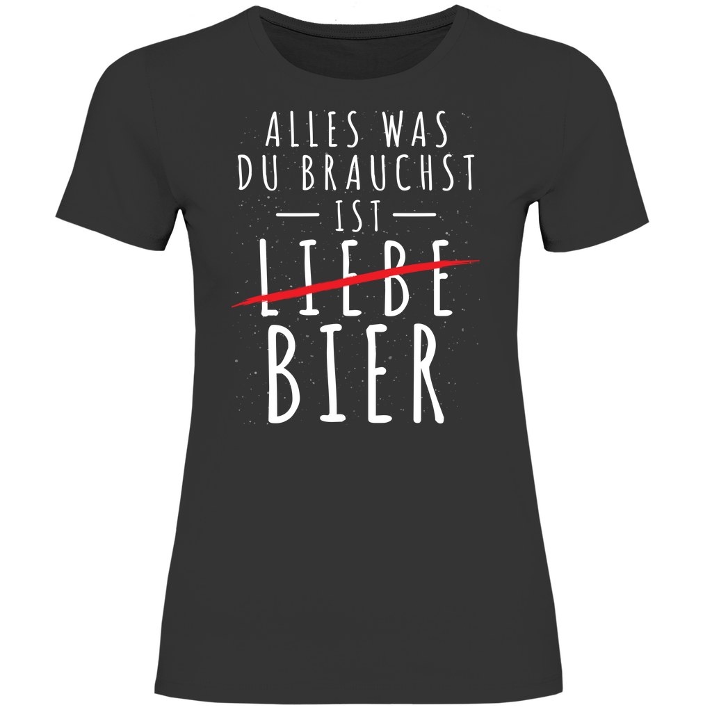 Alles was du brauchst ist Bier - Damenshirt
