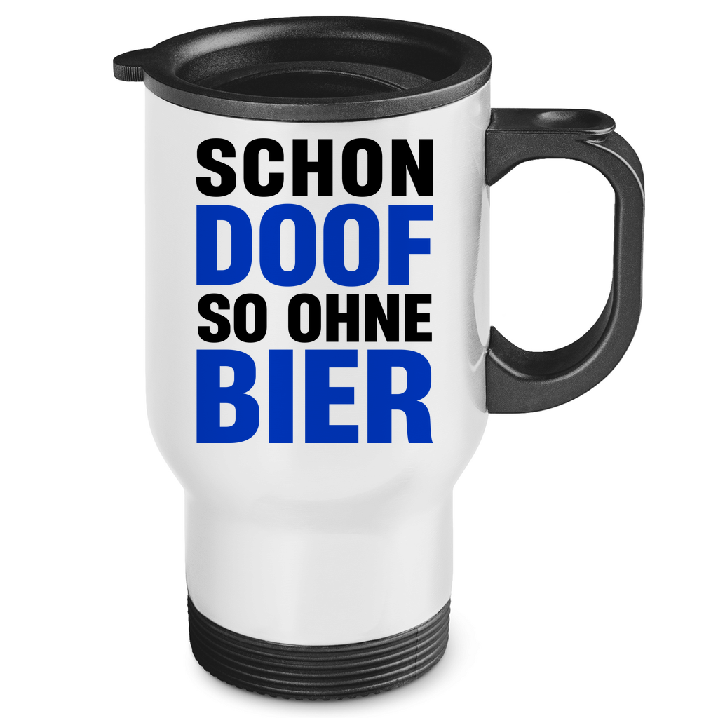 Schon doof so ohne Bier - Edelstahl-Thermobecher