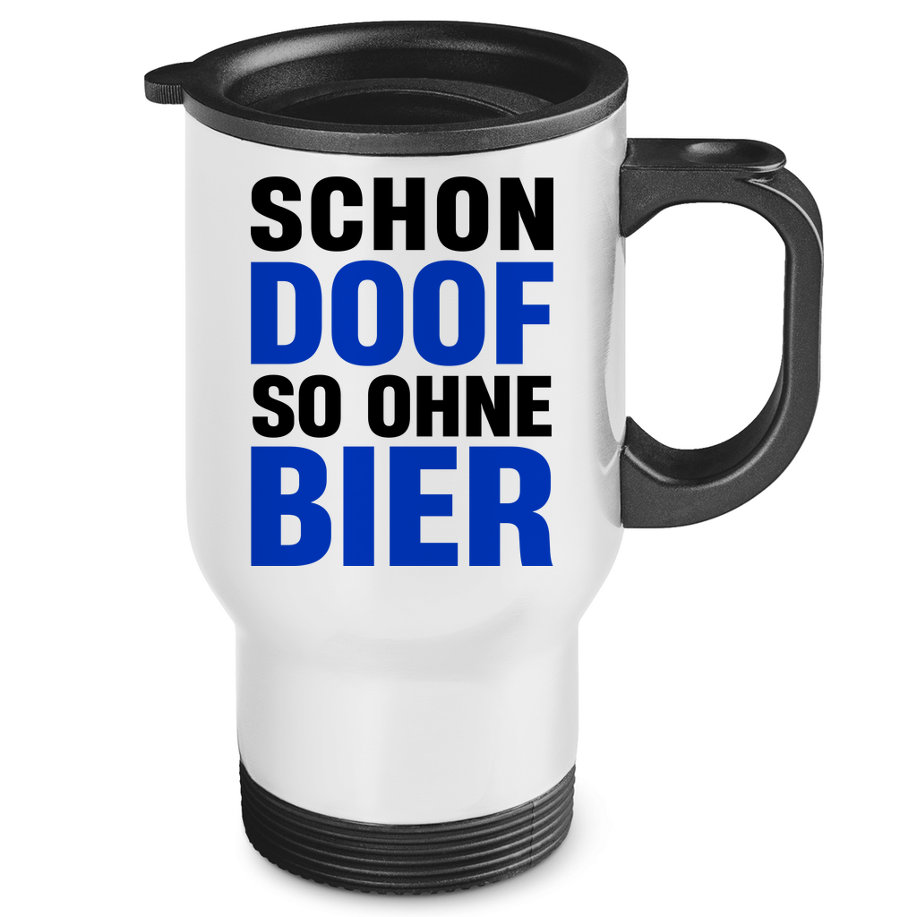 Schon doof so ohne Bier - Edelstahl-Thermobecher White One size