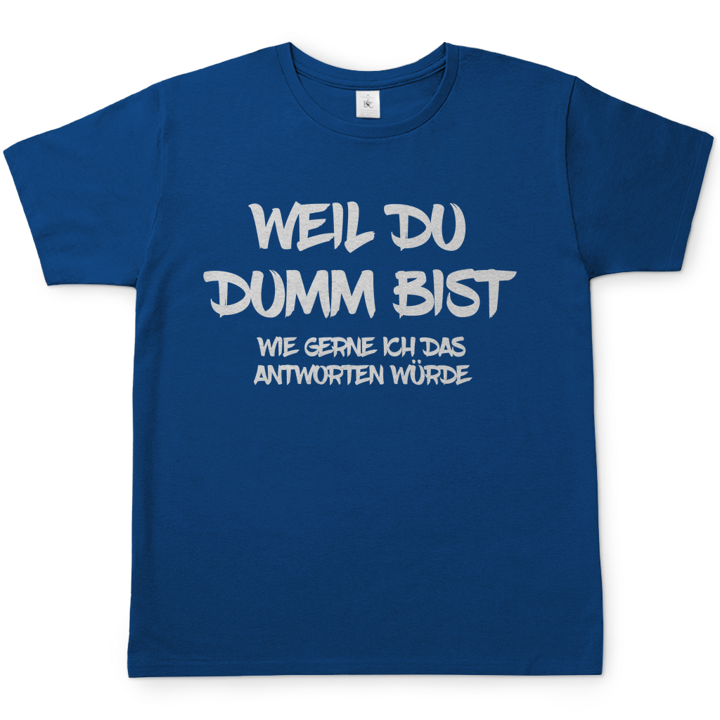 Weil du dumm bist wie gerne ich das antworten würde - Herren Shirt Royal Blue