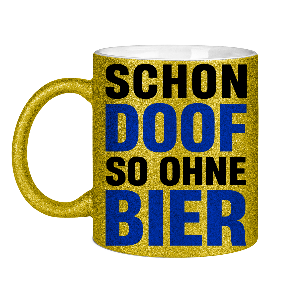 Schon doof so ohne Bier - Glitzertasse Gold Glitter One size