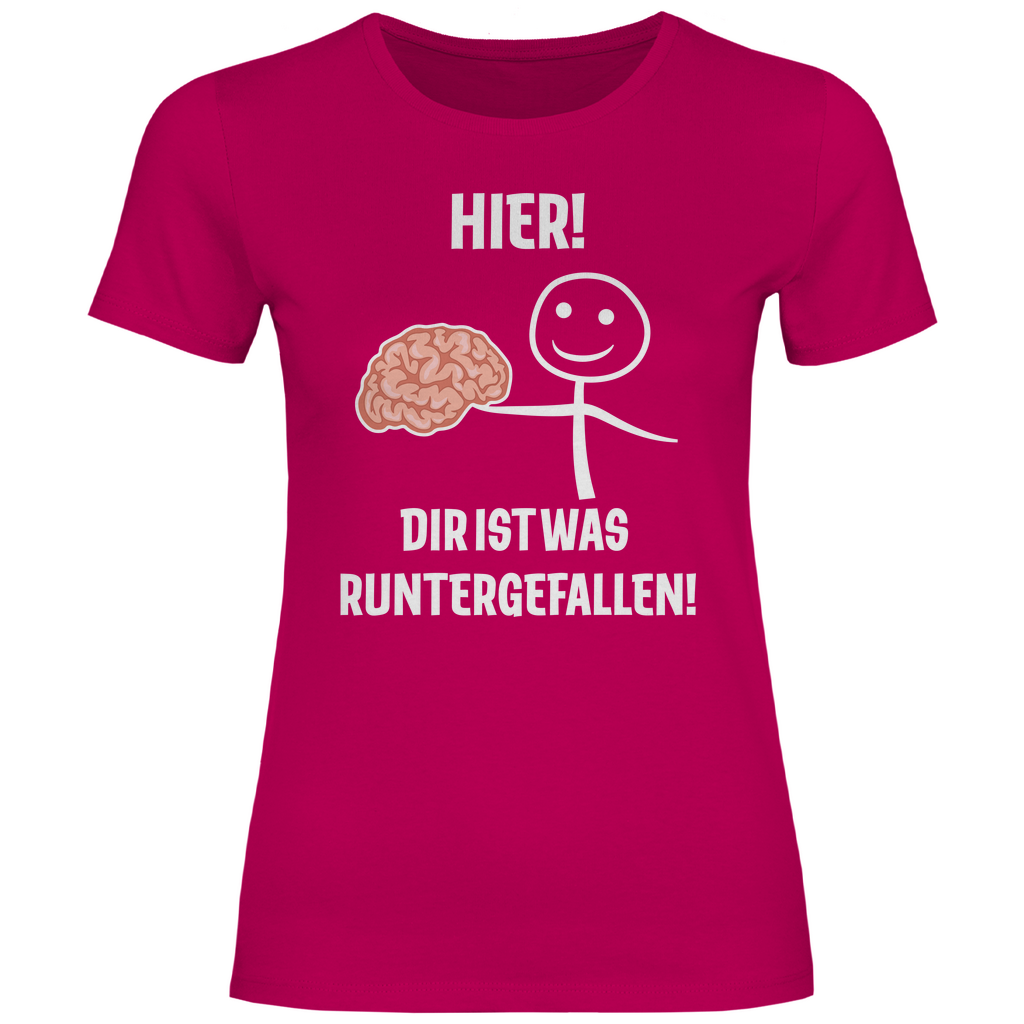 Hier! Dir ist was runtergefallen! - Damenshirt