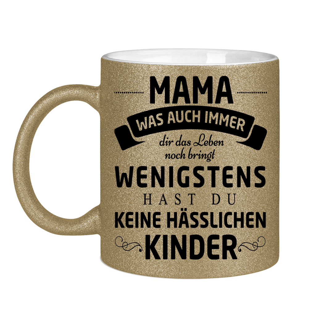 Mama wenigstens hast du keine hässlichen Kinder - Glitzertasse Dark Gold Glitter One size
